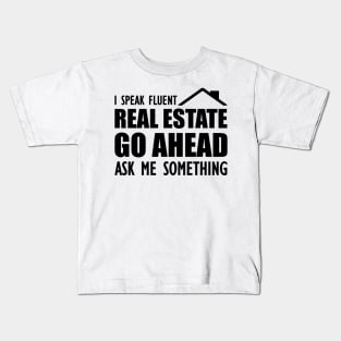 Real Estate - I speak fluent real estate go ahead ask me something Kids T-Shirt